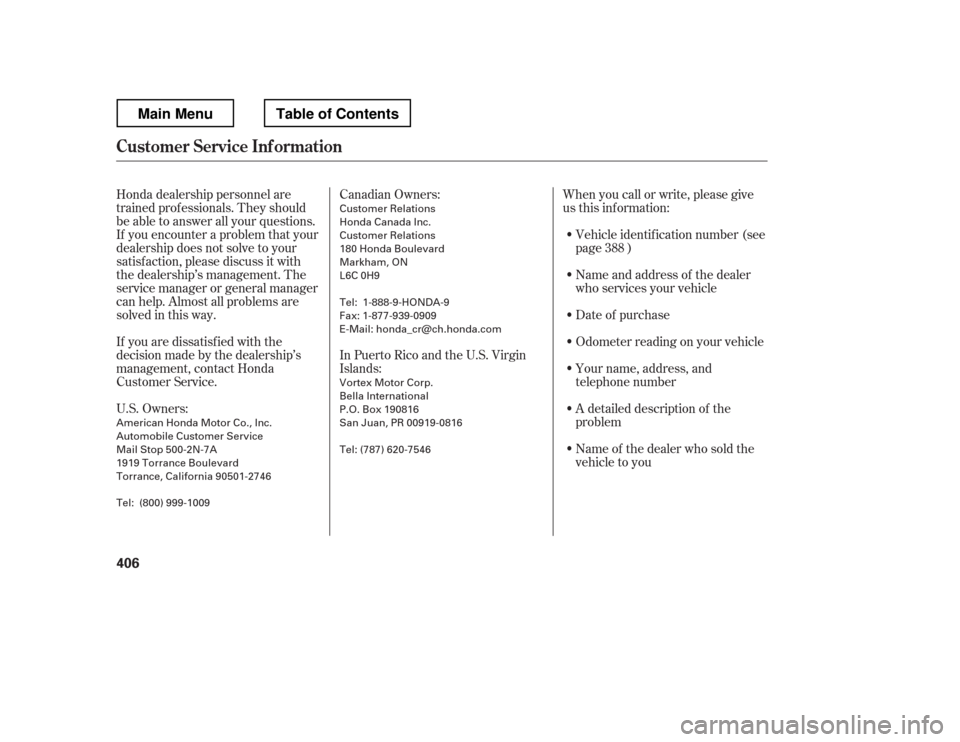 HONDA RIDGELINE 2012 1.G Owners Manual Honda dealership personnel are 
trained prof essionals. They should
be able to answer all your questions.
If you encounter a problem that your
dealership does not solve to your
satisf action, please d