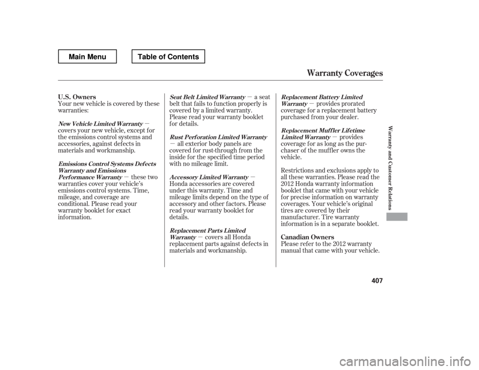 HONDA RIDGELINE 2012 1.G Owners Manual µ
µ
µ
µ µ
µ
µ
µ provides
coverageforaslongasthepur- 
chaser of the muf f ler owns the
vehicle.
Your new vehicle is covered by these
warranties:
provides prorated
coverage f or a replac