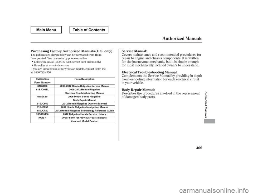 HONDA RIDGELINE 2012 1.G Owners Manual T he publications shown below can be purchased f rom Helm 
Incorporated. You can order by phone or online:Call Helm Inc. at 1-800-782-4356 (credit card orders only)
Go online at
If you are interested 