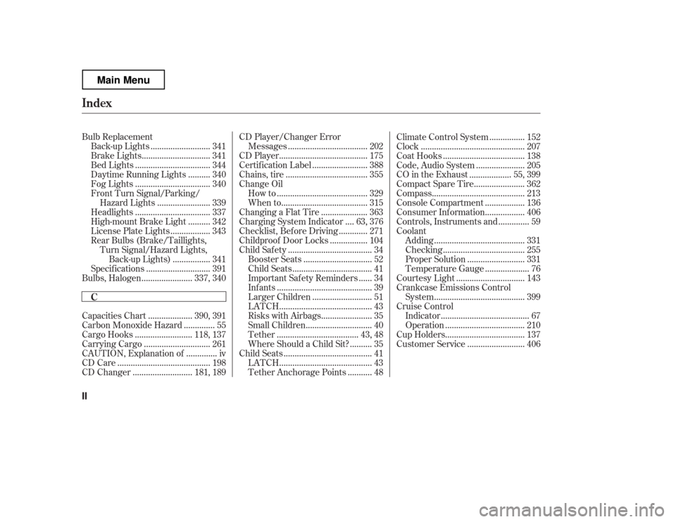 HONDA RIDGELINE 2012 1.G Owners Manual Bulb Replacement..........................
Back-up Lights . 341
..............................
Brake Lights . 341
.................................
Bed Lights . 344
.........
Daytime Running Lights . 