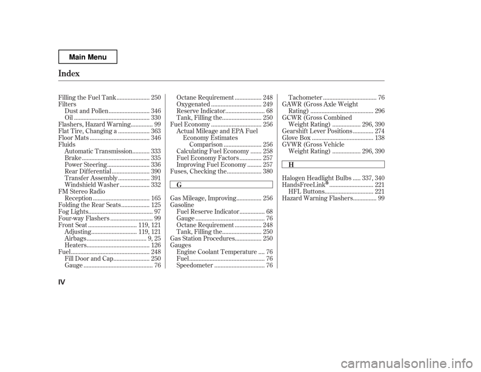 HONDA RIDGELINE 2012 1.G Owners Manual ....................
Filling the Fuel Tank . 250 
Filters
.........................
Dust and Pollen . 346
...............................................
Oil . 330
.............
Flashers, Hazard Warni