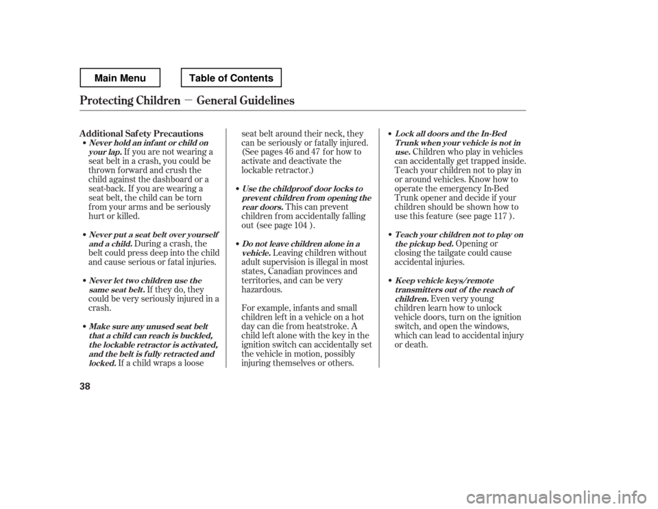 HONDA RIDGELINE 2012 1.G Service Manual µ
During a crash, the
belt could press deep into the child 
and cause serious or fatal injuries.
If they do, they
could be very seriously injured in a 
crash. Children who play in vehicles
can accid