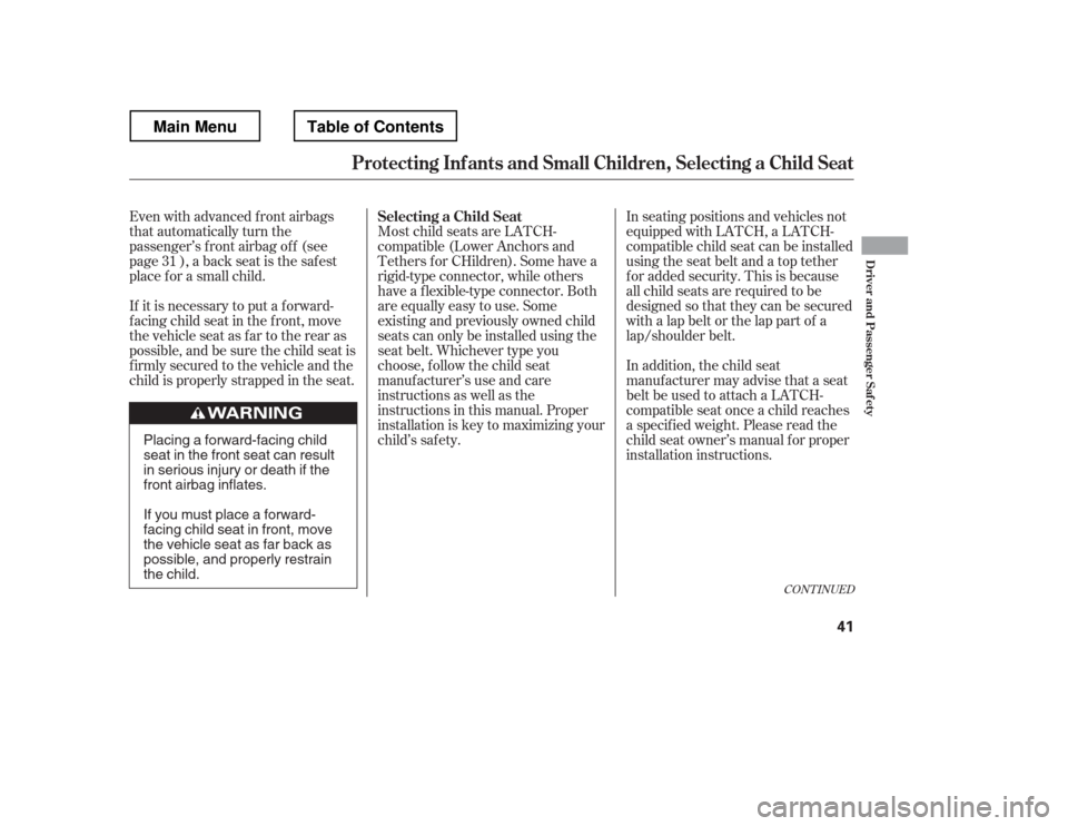 HONDA RIDGELINE 2012 1.G Service Manual CONT INUED
If it is necessary to put a f orward- 
f acing child seat in the f ront, move
the vehicle seat as far to the rear as
possible, and be sure the child seat is
f irmly secured to the vehicle a