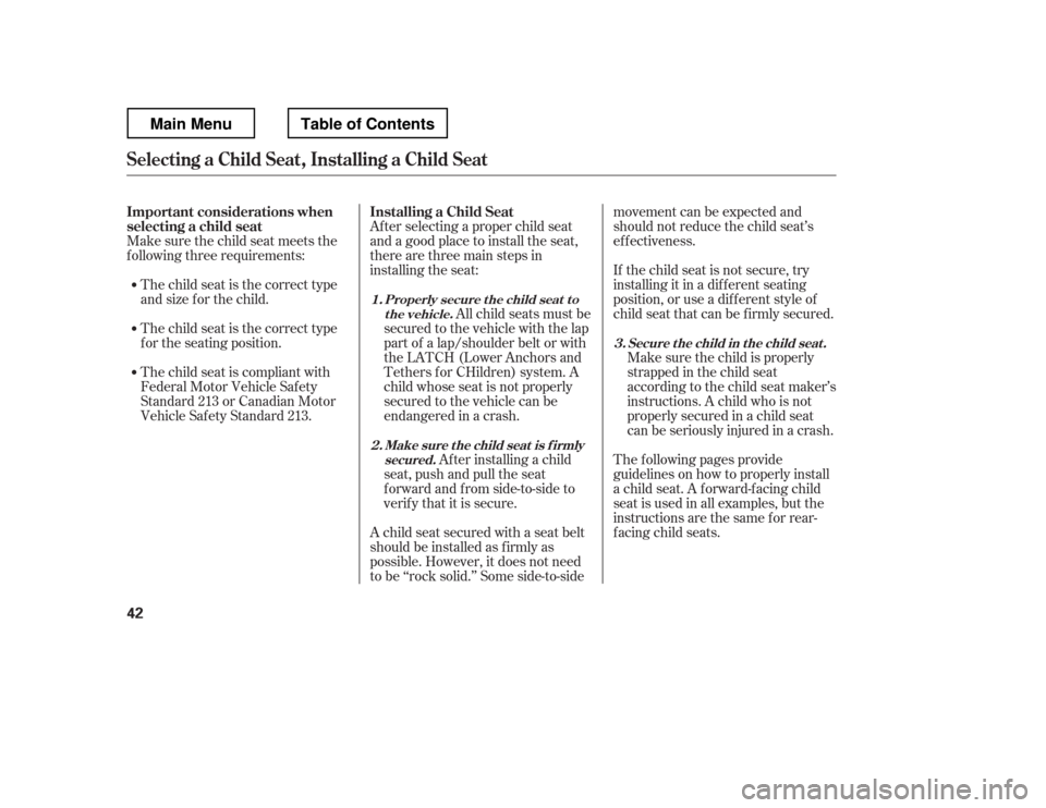 HONDA RIDGELINE 2012 1.G Service Manual Af ter selecting a proper child seat 
and a good place to install the seat, 
there are three main steps in 
installing the seat:All child seats must be
secured to the vehicle with the lap 
part of a l