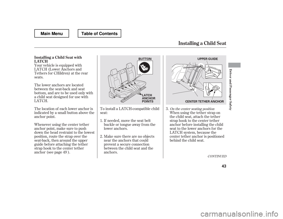 HONDA RIDGELINE 2012 1.G Service Manual To install a LATCH-compatible child 
seat:Make sure there are no objects
near the anchors that could
prevent a secure connection
between the child seat and the
anchors. When using the tether strap on
