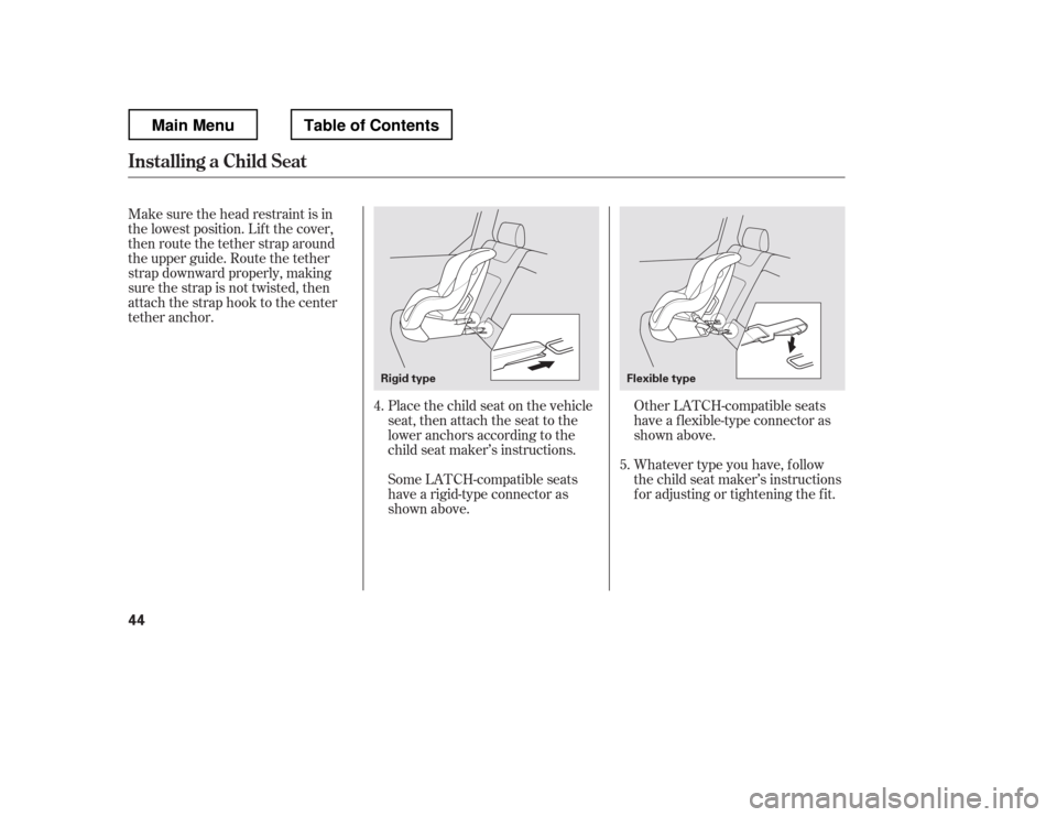 HONDA RIDGELINE 2012 1.G Workshop Manual Make sure the head restraint is in 
the lowest position. Lif t the cover,
then route the tether strap around
the upper guide. Route the tether
strap downward properly, making
sure the strap is not twi