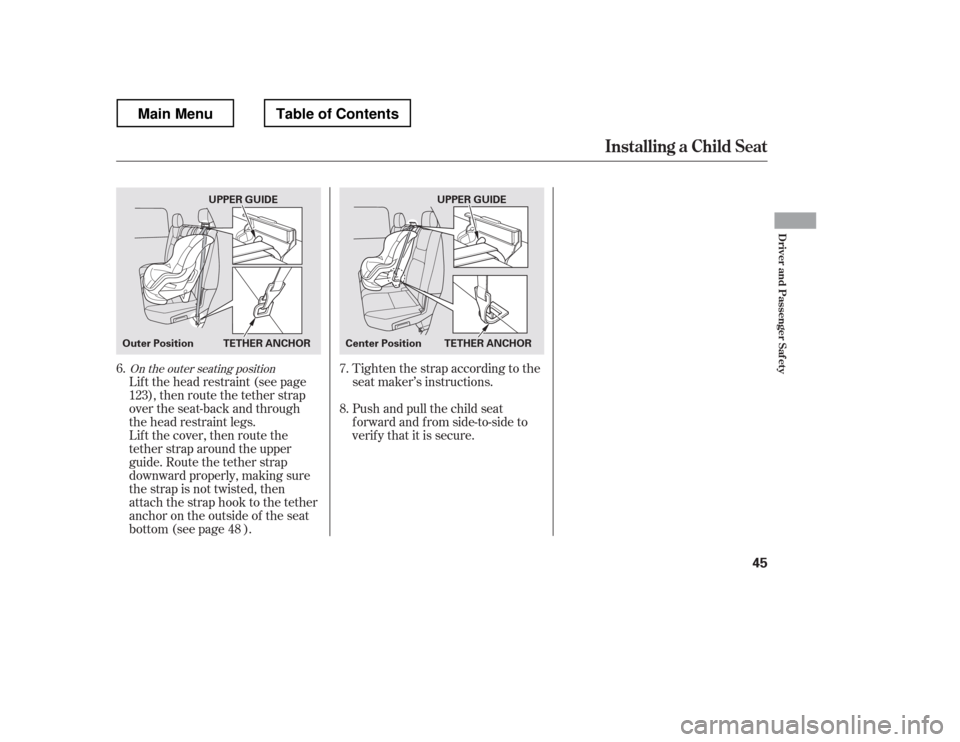 HONDA RIDGELINE 2012 1.G Workshop Manual Lif t the head restraint (see page), then route the tether strap
over the seat-back and through 
the head restraint legs.
Lift the cover, then route the
tether strap around the upper
guide. Route the 