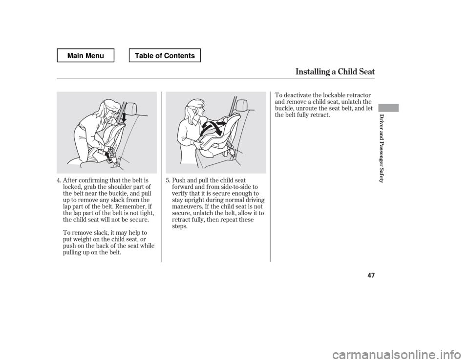 HONDA RIDGELINE 2012 1.G Workshop Manual Af ter conf irming that the belt is 
locked, grab the shoulder part of
the belt near the buckle, and pull
up to remove any slack from the
lap part of the belt. Remember, if
the lap part of the belt is