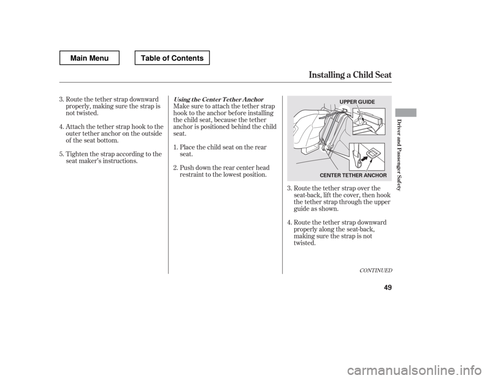 HONDA RIDGELINE 2012 1.G Workshop Manual Route the tether strap downward 
properly, making sure the strap is
not twisted. 
Attach the tether strap hook to the 
outertetheranchorontheoutside
of the seat bottom.Make sure to attach the tether s