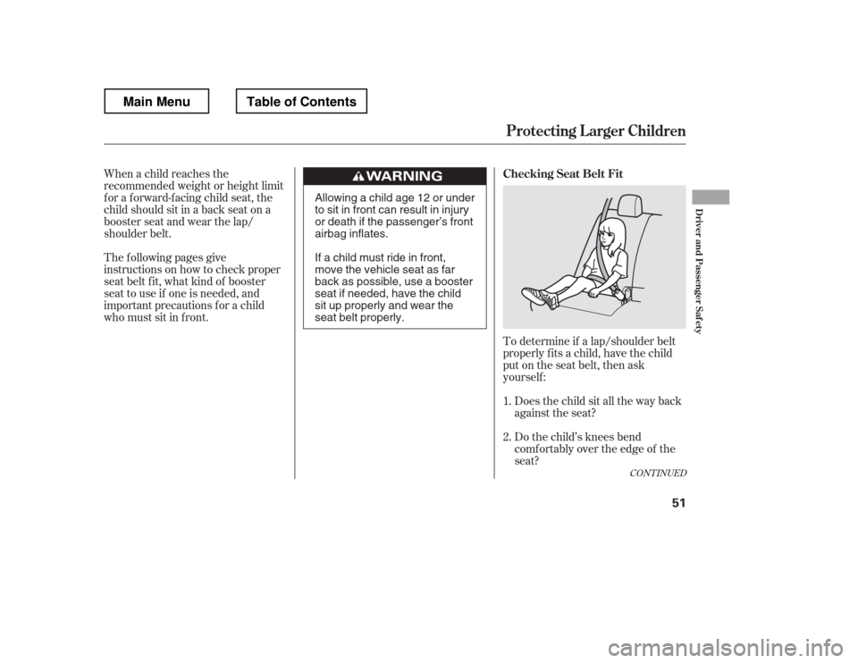 HONDA RIDGELINE 2012 1.G Workshop Manual The f ollowing pages give 
instructions on how to check proper
seat belt f it, what kind of booster 
seat to use if one is needed, and 
important precautions f or a child
who must sit in f ront.To det