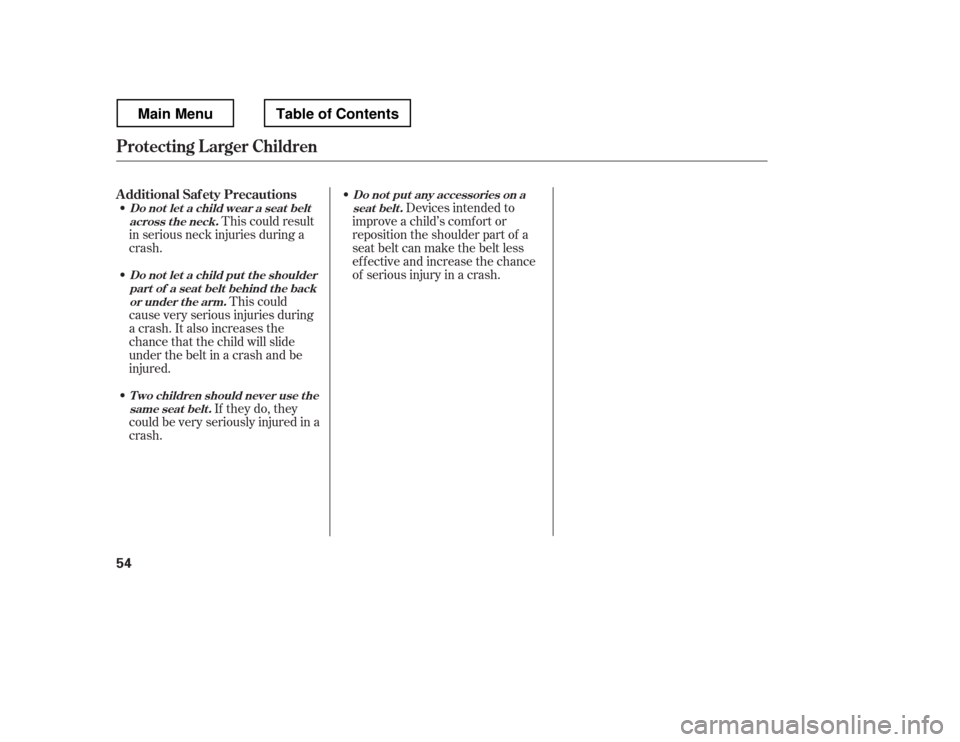 HONDA RIDGELINE 2012 1.G Repair Manual This could result
in serious neck injuries during a 
crash.
This could
cause very serious injuries during
a crash. It also increases the 
chance that the child will slide
under the belt in a crash and