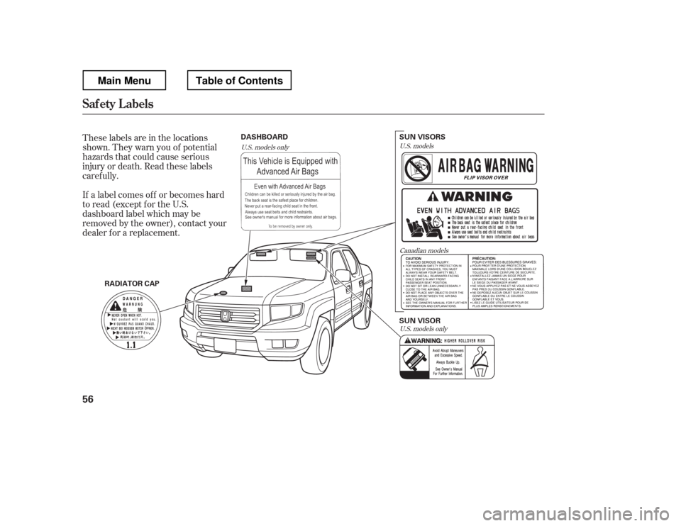HONDA RIDGELINE 2012 1.G Repair Manual These labels are in the locations 
shown. They warn you of potential
hazards that could cause serious
injury or death. Read these labels
caref ully. 
If a label comes of f or becomes hard 
to read (ex
