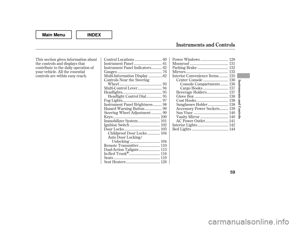 HONDA RIDGELINE 2012 1.G Repair Manual This section gives inf ormation about 
the controls and displays that
contribute to the daily operation of
your vehicle. All the essential
controls are within easy reach............................
Co