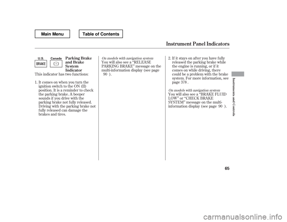 HONDA RIDGELINE 2012 1.G Manual PDF This indicator has two f unctions:Itcomesonwhenyouturnthe 
ignition switch to the ON (II)
position. It is a reminder to check
the parking brake. A beeper
sounds if you drive with the
parking brake not