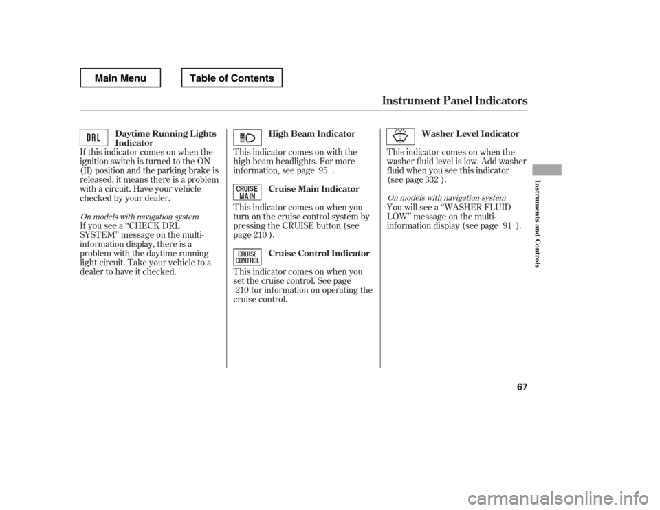 HONDA RIDGELINE 2012 1.G Manual PDF This indicator comes on with the 
high beam headlights. For more
inf ormation, see page .
If this indicator comes on when the
ignition switch is turned to the ON
(II) position and the parking brake is