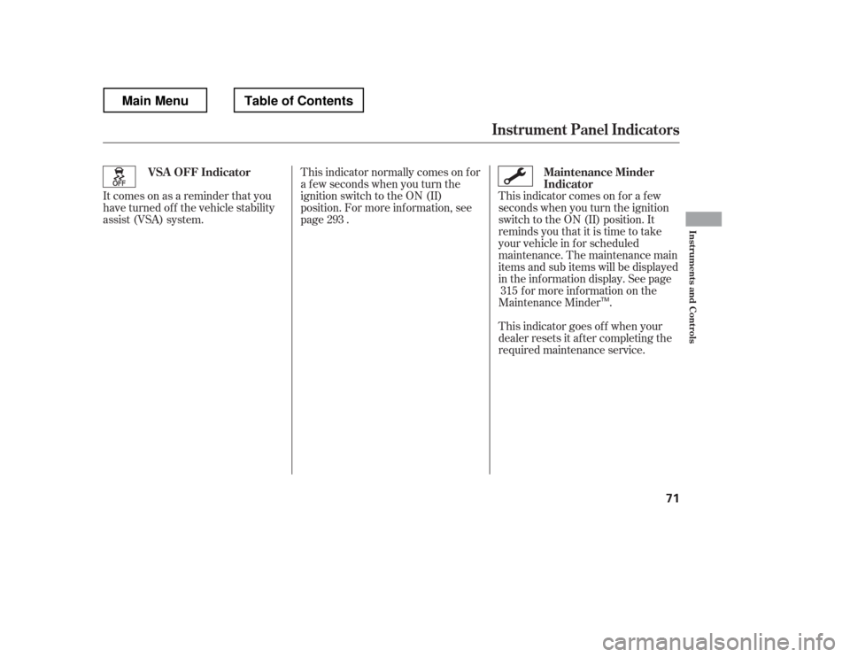 HONDA RIDGELINE 2012 1.G Owners Manual This indicator comes on f or a f ew 
seconds when you turn the ignition
switch to the ON (II) position. It
remindsyouthatitistimetotake
your vehicle in f or scheduled
maintenance. The maintenance main