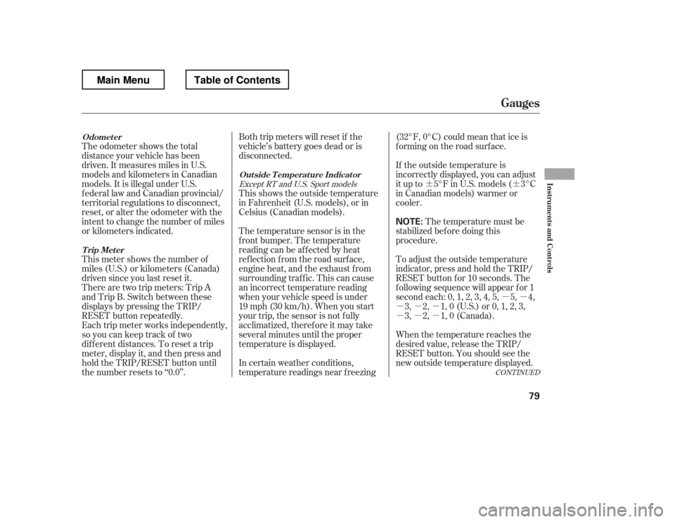 HONDA RIDGELINE 2012 1.G Owners Manual ¶¶µµ
µµµ µµµ
The odometer shows the total
distance your vehicle has been
driven. It measures miles in U.S.
models and kilometers in Canadian
models. It is illegal under U.S.
f eder