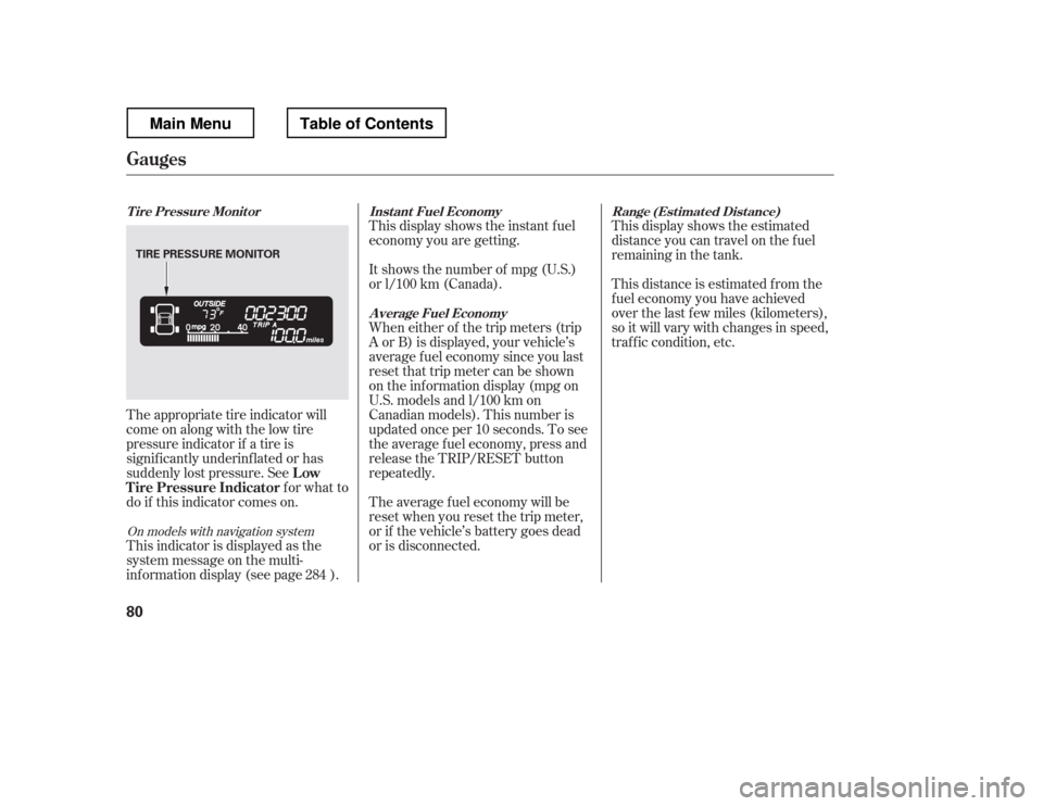 HONDA RIDGELINE 2012 1.G Manual Online This display shows the estimated 
distance you can travel on the fuel 
remaining in the tank. 
This distance is estimated f rom the 
f uel economy you have achieved 
over the last f ew miles (kilomete