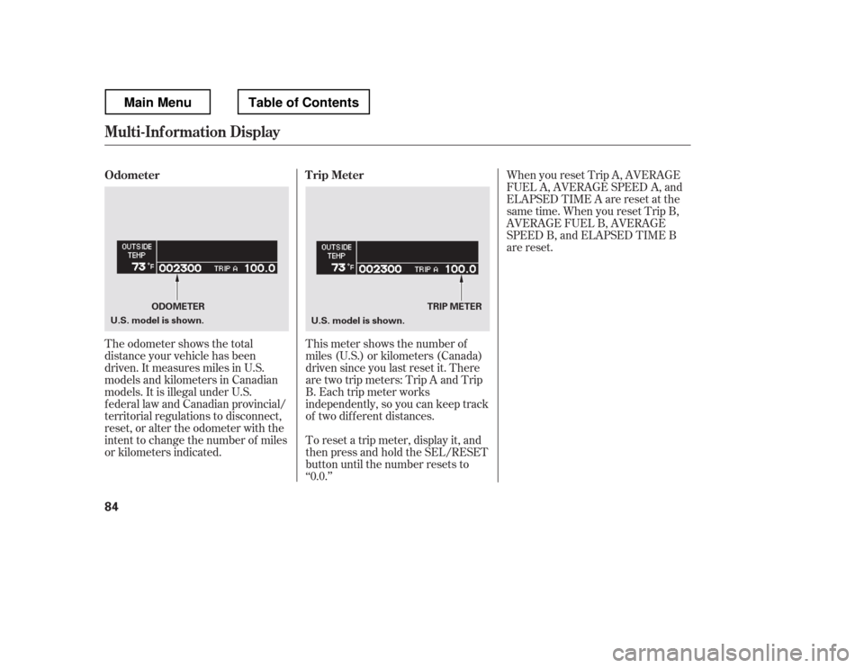 HONDA RIDGELINE 2012 1.G Owners Manual The odometer shows the total 
distance your vehicle has been
driven. It measures miles in U.S.
models and kilometers in Canadian
models. It is illegal under U.S.
f ederal law and Canadian provincial/
