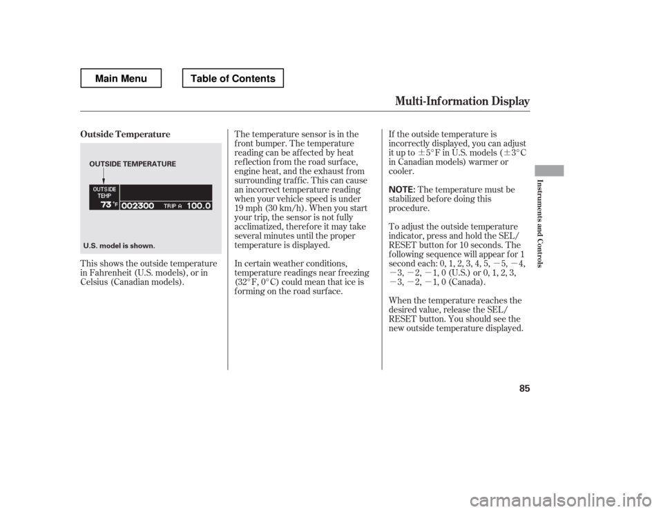 HONDA RIDGELINE 2012 1.G Owners Manual ¶¶µµ
µµµ µµµ
If the outside temperature is
incorrectly displayed, you can adjust
it up to 5