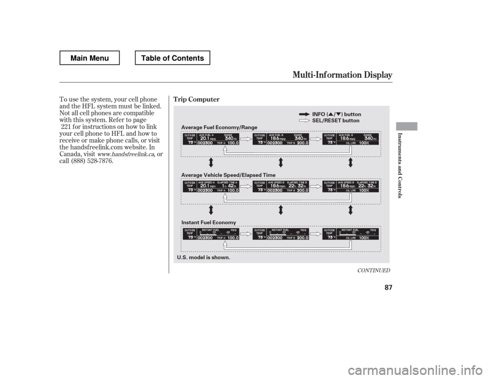 HONDA RIDGELINE 2012 1.G Owners Manual ÛÝ
To use the system, your cell phone 
and the HFL system must be linked.
Not all cell phones are compatible
with this system. Ref er to pagefor instructions on how to link
your cell phone to HFL 