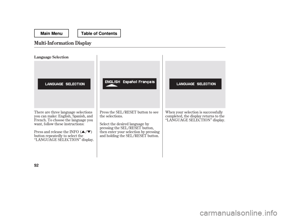 HONDA RIDGELINE 2012 1.G Owners Manual ÛÝPress the SEL/RESET button to see 
the selections.
There are three language selections
you can make: English, Spanish, and 
French. To choose the language you 
want, f ollow these instructions: 