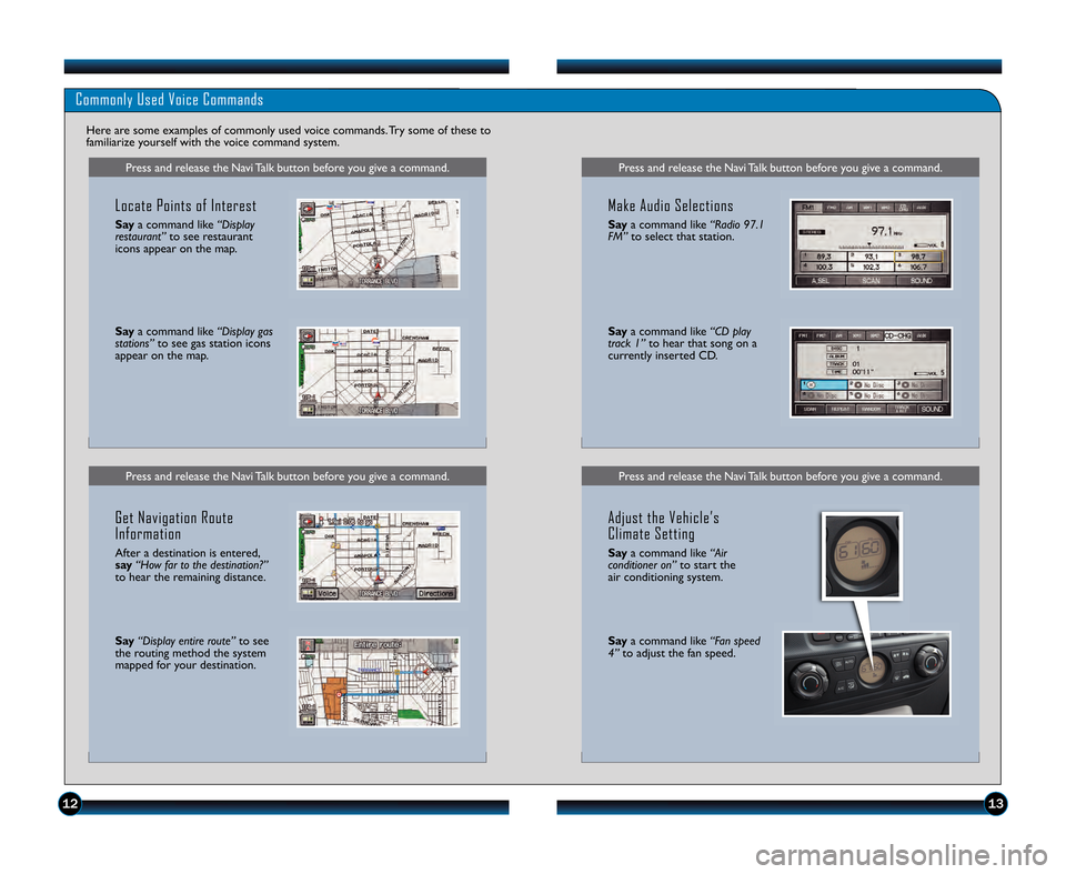 HONDA RIDGELINE 2012 1.G Technology Reference Guide Press and release the Navi Talk button before you give a command\bPress and release the Navi Talk button before you give a command\b
Commonly Used Voice Commands
Here are some examples of commonly use