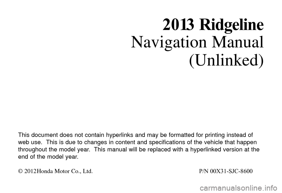 HONDA RIDGELINE 2013 1.G Navigation Manual 201
Navigation Manual
(Unlinked)
T\fis \bocument \boes not contain \fyperlinks an\b may be formatte\b for printing instea\b of
web use. T\fis is \bue to c\fanges in content an\b specifications of t\fe
