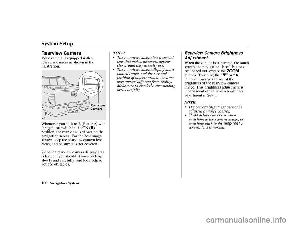 HONDA RIDGELINE 2013 1.G Navigation Manual 100Navigation System
RIDGELINE KA 31SJC860
System Setup
Rearview Camera
Your vehicle is equipped with a
rearview camera as shown in the
illustration.
Whenever you shift to R (Reverse) with
the ign HONDA RIDGELINE 2013 1.G Navigation Manual 100Navigation System
RIDGELINE KA 31SJC860
System Setup
Rearview Camera
Your vehicle is equipped with a
rearview camera as shown in the
illustration.
Whenever you shift to R (Reverse) with
the ign