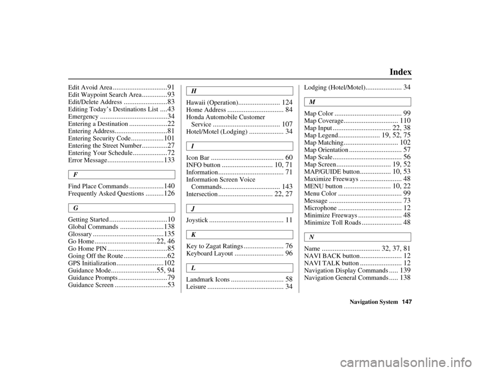 HONDA RIDGELINE 2013 1.G Navigation Manual Navigation System147
Index
RIDGELINE KA  31SJC860
Edit Avoid Area..............................91
Edit Waypoint Search Area..............93
Edit/Delete Address........................83
Editing Today�