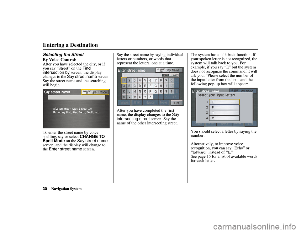 HONDA RIDGELINE 2013 1.G Navigation Manual 30Navigation System
RIDGELINE KA  31SJC860
Selecting the Street
By Voice Control:
After you have selected the city, or if 
you say “Street” on the Find 
intersection by  screen, the display 
chang
