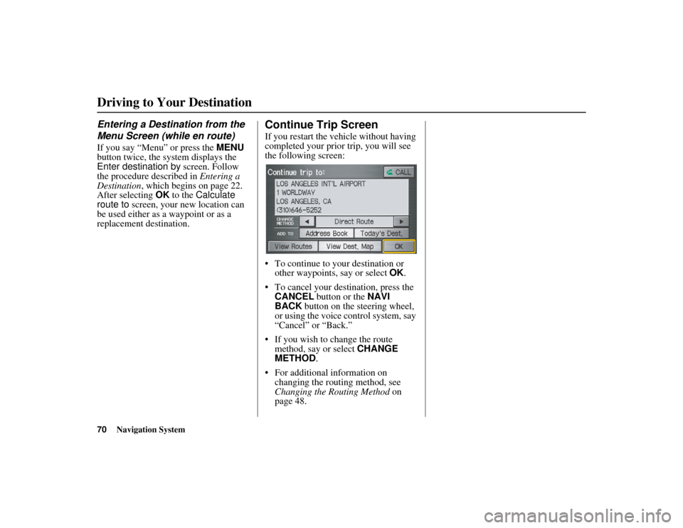 HONDA RIDGELINE 2013 1.G Navigation Manual 70Navigation System
RIDGELINE KA 31SJC860
Driving to Your Destination
Entering a Destination from the
Menu Screen (while en route)
If you say “Menu” or press the MENU
button twice, the system d HONDA RIDGELINE 2013 1.G Navigation Manual 70Navigation System
RIDGELINE KA 31SJC860
Driving to Your Destination
Entering a Destination from the
Menu Screen (while en route)
If you say “Menu” or press the MENU
button twice, the system d