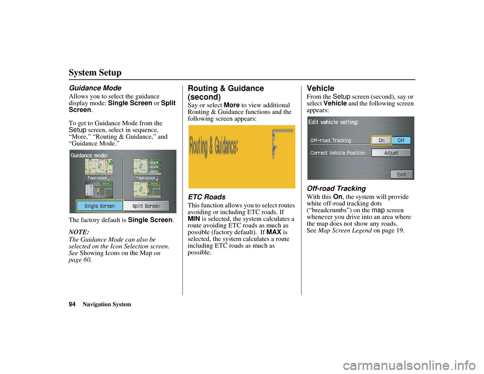 HONDA RIDGELINE 2013 1.G Navigation Manual 94Navigation System
RIDGELINE KA  31SJC860
System Setup
Guidance Mode
Allows you to select the guidance 
display mode: Single Screen or Split 
Screen.
To get to Guidan ce Mode from the 
Setup screen, 