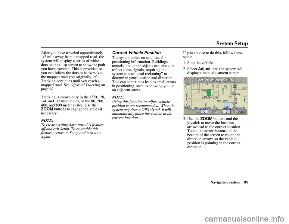 HONDA RIDGELINE 2013 1.G Navigation Manual Navigation System95
RIDGELINE KA 31SJC860
System Setup
After you have traveled approximately
1/2 mile away from a mapped road, the
system will display a series of white
dots on the map screen to s HONDA RIDGELINE 2013 1.G Navigation Manual Navigation System95
RIDGELINE KA 31SJC860
System Setup
After you have traveled approximately
1/2 mile away from a mapped road, the
system will display a series of white
dots on the map screen to s