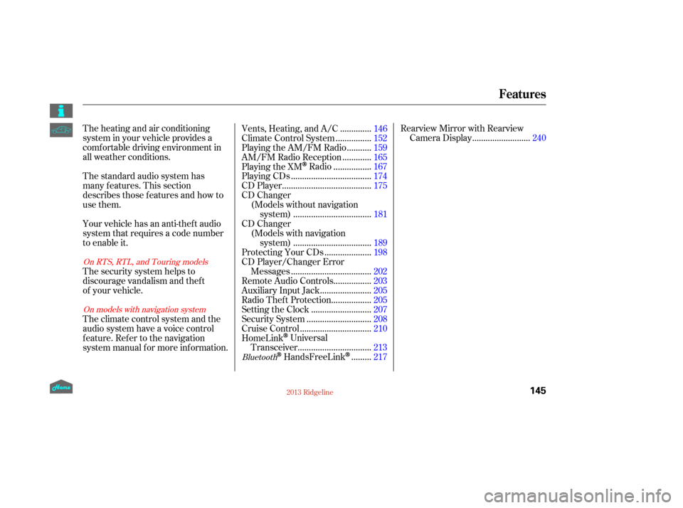 HONDA RIDGELINE 2013 1.G Owners Manual The heating and air conditioning
system in your vehicle provides a
comf ortable driving environment in
all weather conditions.
The standard audio system has
many f eatures. This section
describes thos