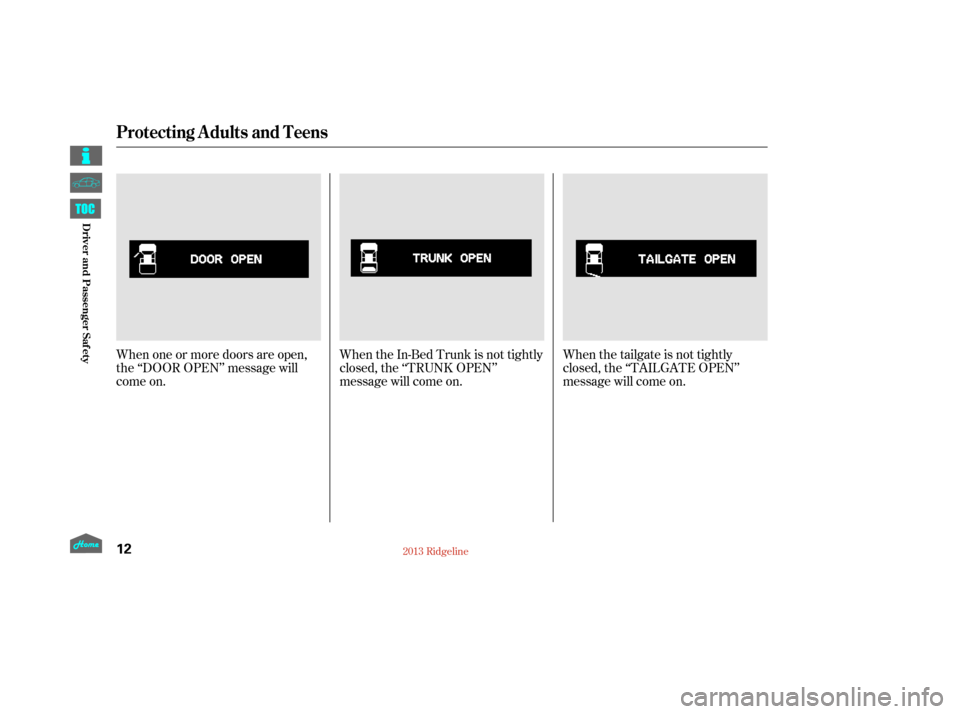 HONDA RIDGELINE 2013 1.G User Guide When one or more doors are open,
the ‘‘DOOR OPEN’’ message will
come on.When the In-Bed Trunk is not tightly
closed, the ‘‘TRUNK OPEN’’
message will come on.When the tailgate is not ti