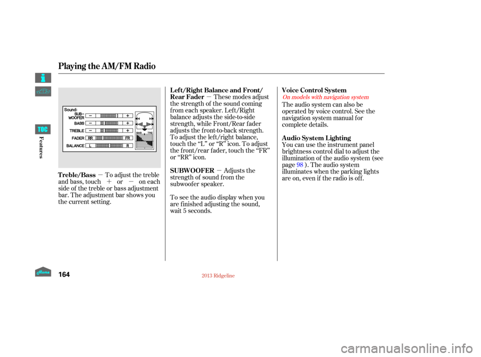 HONDA RIDGELINE 2013 1.G Owners Manual µ
µ µ
´µ These modes adjust
the strength of the sound coming
f rom each speaker. Lef t/Right
balance adjusts the side-to-side
strength, while Front/Rear f ader
adjusts the front-to-back stre