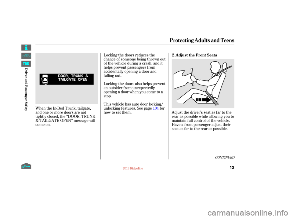 HONDA RIDGELINE 2013 1.G User Guide Adjust the driver’s seat as far to the
rear as possible while allowing you to
maintain f ull control of the vehicle.
Have a front passenger adjust their
seat as far to the rear as possible.
Locking 