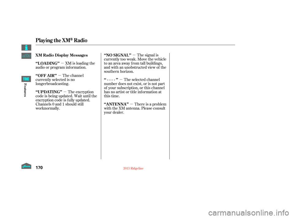 HONDA RIDGELINE 2013 1.G Owners Manual µµ
µ µ µ
µ
XM is loading the
audio or program inf ormation. The signal is
currently too weak. Move the vehicle
to an area away from tall buildings,
and with an unobstructed view of the
sou
