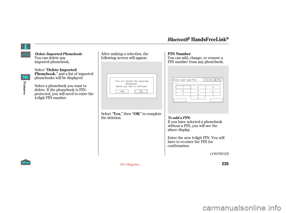 HONDA RIDGELINE 2013 1.G Owners Manual Select ‘‘,’’ and a list of imported
phonebooks will be displayed. Af ter making a selection, the
f ollowing screen will appear.
Select‘‘ ,’’then‘‘ ’’tocomplete
the deletion.You