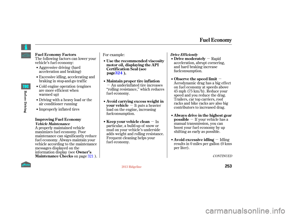 HONDA RIDGELINE 2013 1.G Owners Manual µ
µ µ
µ
µ
µµ
The f ollowing f actors can lower your
vehicle’s f uel economy:
Aggressive driving (hard
acceleration and braking)
Excessive idling, accelerating and
braking in stop-and-g