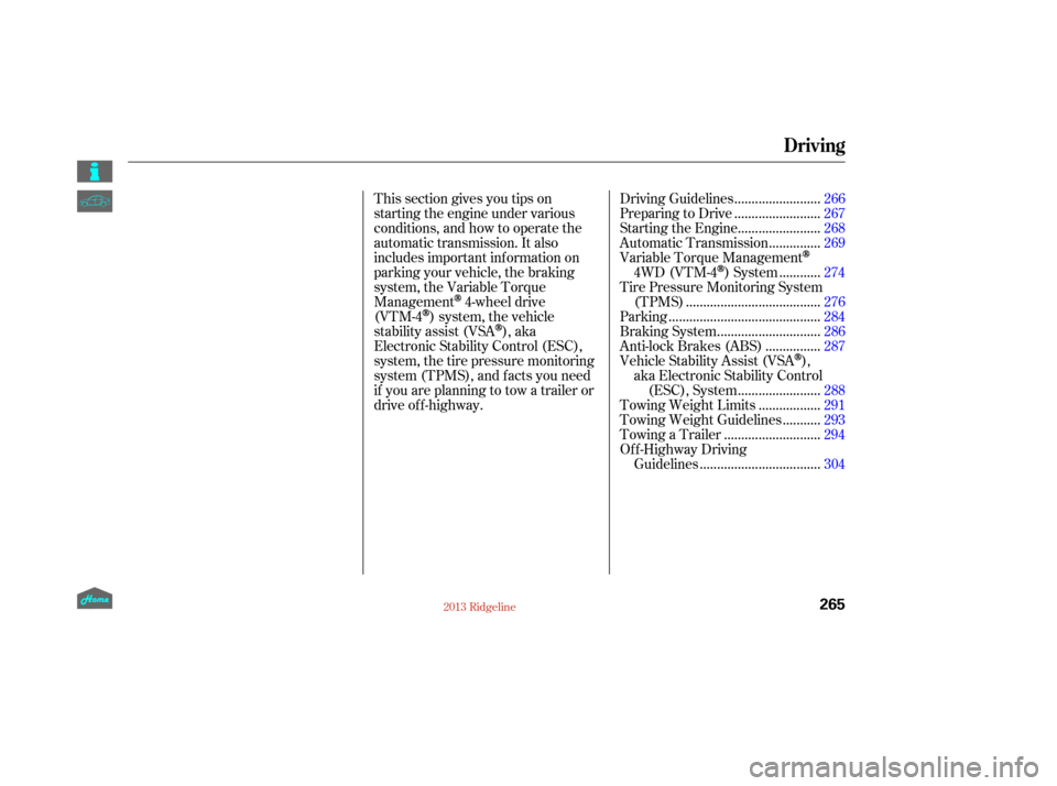HONDA RIDGELINE 2013 1.G Owners Manual This section gives you tips on
starting the engine under various
conditions, and how to operate the
automatic transmission. It also
includes important inf ormation on
parking your vehicle, the braking