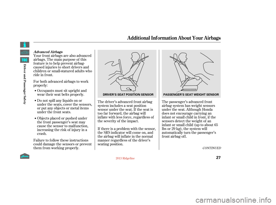 HONDA RIDGELINE 2013 1.G Owners Guide CONT INUED
Your f ront airbags are also advanced
airbags. The main purpose of this
feature is to help prevent airbag-
caused injuries to short drivers and
children or small-statured adults who
ride in