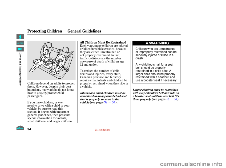 HONDA RIDGELINE 2013 1.G Owners Guide µ
µµ
If you have children, or ever
need to drive with a child in your
vehicle, be sure to read this  
section. It begins with important
general guidelines, then presents  
special information fo