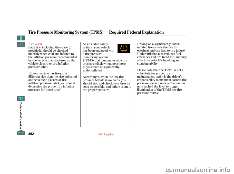 HONDA RIDGELINE 2013 1.G User Guide µ
Accordingly, when the low tire
pressure telltale illuminates, you
should stop and check your tires as
soon as possible, and inf late them to
the proper pressure.Driving on a signif icantly under-
