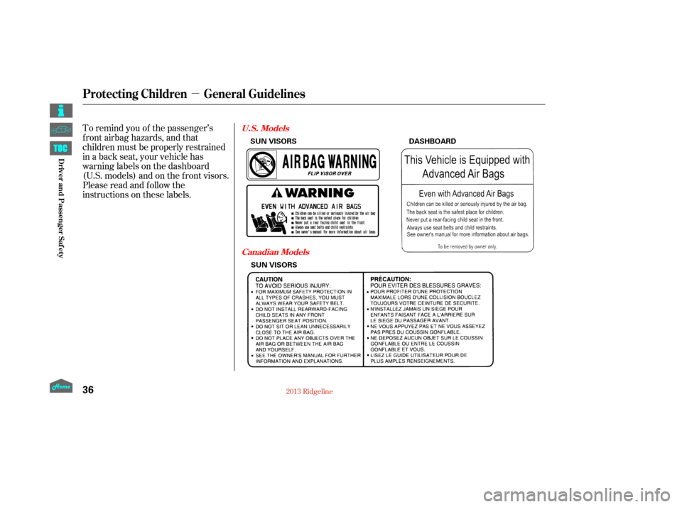 HONDA RIDGELINE 2013 1.G Service Manual µ
To remind you of the passenger’s
f ront airbag hazards, and that
children must be properly restrained
in a back seat, your vehicle has
warninglabelsonthedashboard
(U.S. models) and on the f ront