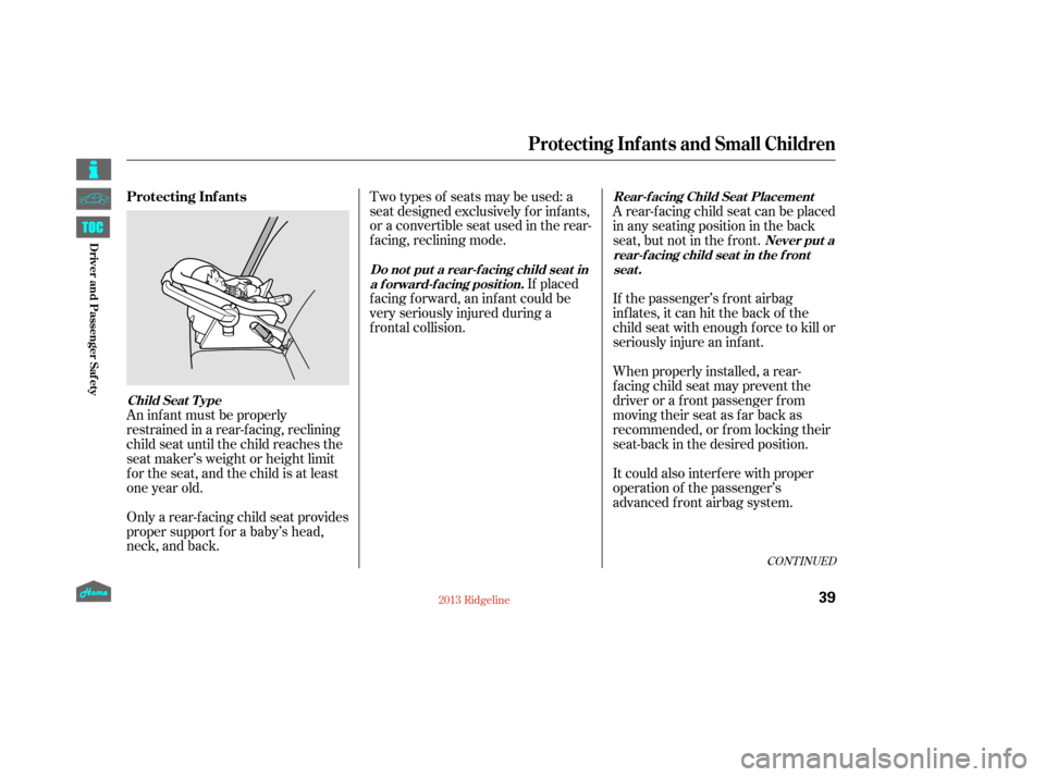 HONDA RIDGELINE 2013 1.G Service Manual CONT INUED
An inf ant must be properly
restrained in a rear-f acing, reclining
child seat until the child reaches the
seat maker’s weight or height limit
f or the seat, and the child is at least
one