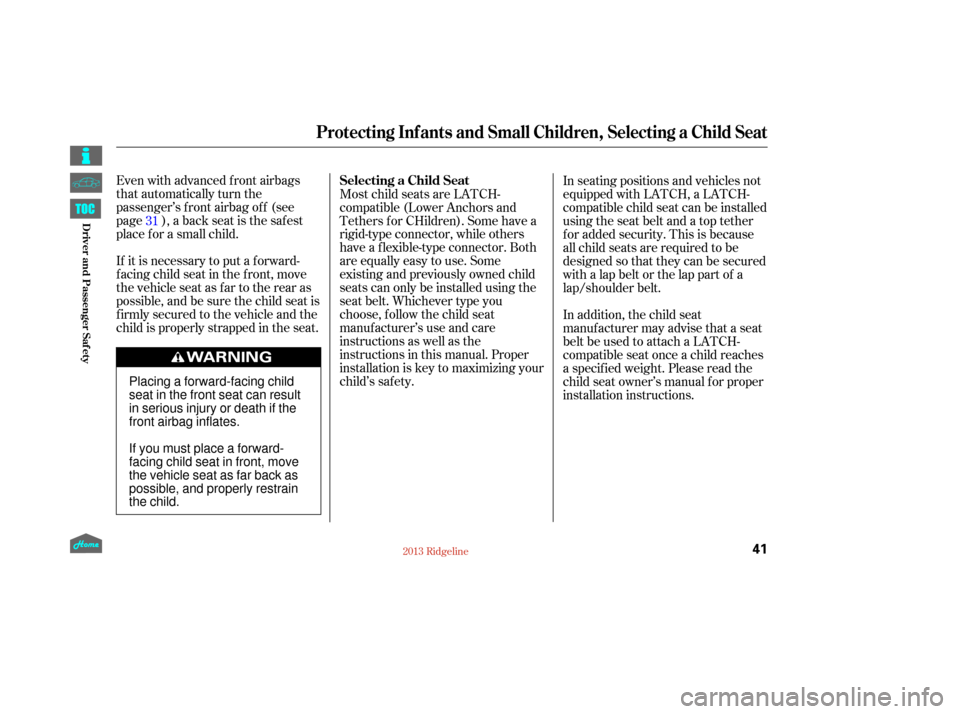 HONDA RIDGELINE 2013 1.G Service Manual If it is necessary to put a f orward-
f acing child seat in the f ront, move
the vehicle seat as far to the rear as
possible, and be sure the child seat is
f irmly secured to the vehicle and the
child