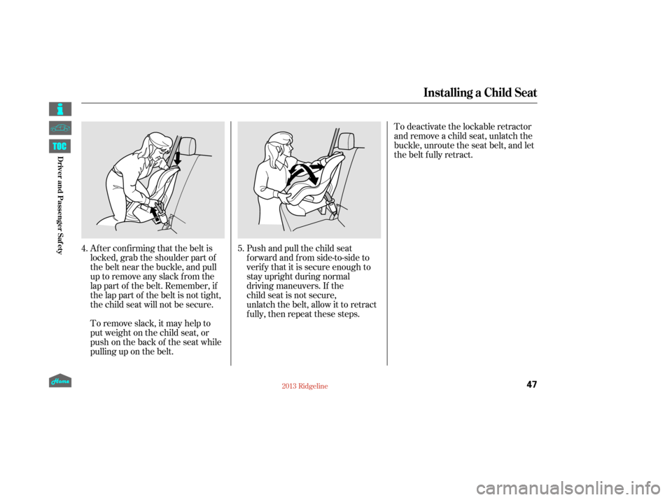 HONDA RIDGELINE 2013 1.G Workshop Manual Af ter conf irming that the belt is
locked, grab the shoulder part of
the belt near the buckle, and pull
up to remove any slack from the
lap part of the belt. Remember, if
the lap part of the belt is 