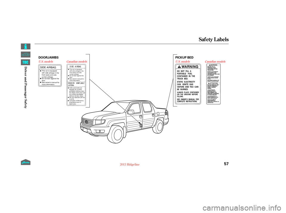 HONDA RIDGELINE 2013 1.G Repair Manual U.S. modelsU.S. modelsCanadian models
Canadian models
Saf ety L abels
57
PICKUP BED
DOORJAMBS
12/08/09 16:06:52 31SJC670_064
Driver and Passenger Saf ety  